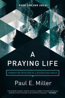 A Praying Life: Connecting With God in a Distracting World - By Paul E. Miller_Soft Paperback Abstract Cover