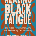 Paperback book cover for Healing Black Fatigue:
Practices for Renewal, Joy, and Reclaiming Our Humanity