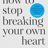 How to Stop Breaking Your Own Heart - By Meggan Roxanne_Paperback Book Cover