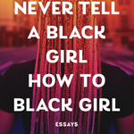 Hardcover Book with Black woman with braids_Never Tell a Black Girl How to Black Girl: Essays - By Amena Brown