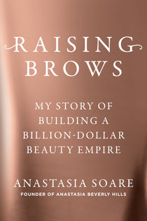 Raising Brows: My Story of Building a Billion-Dollar Beauty Empire - By Anastasia Soare_Hardcover Book 