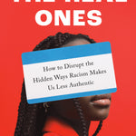 The Real Ones_How to Disrupt the Hidden Ways Racism Makes Us Less Authentic_By Maya Rupert_Hardcover Book