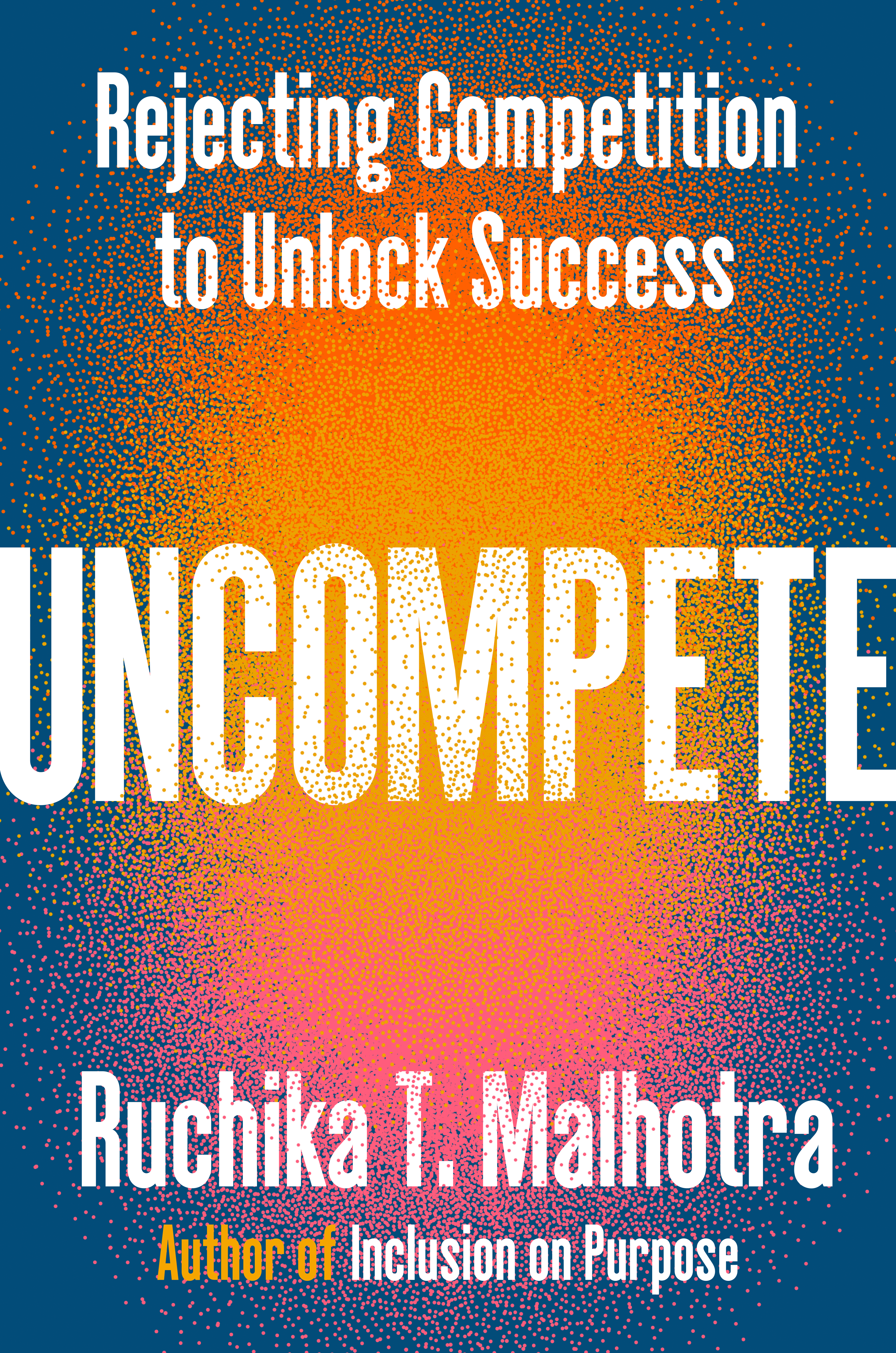 Uncompete: Rejecting Competition to Unlock Success - By Ruchika T. Malhotra_Hardcover Book
