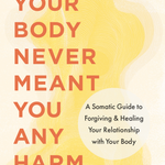 Paperback Book Cover_Your Body Never Meant You Any Harm - By Ann Saffi Biasetti